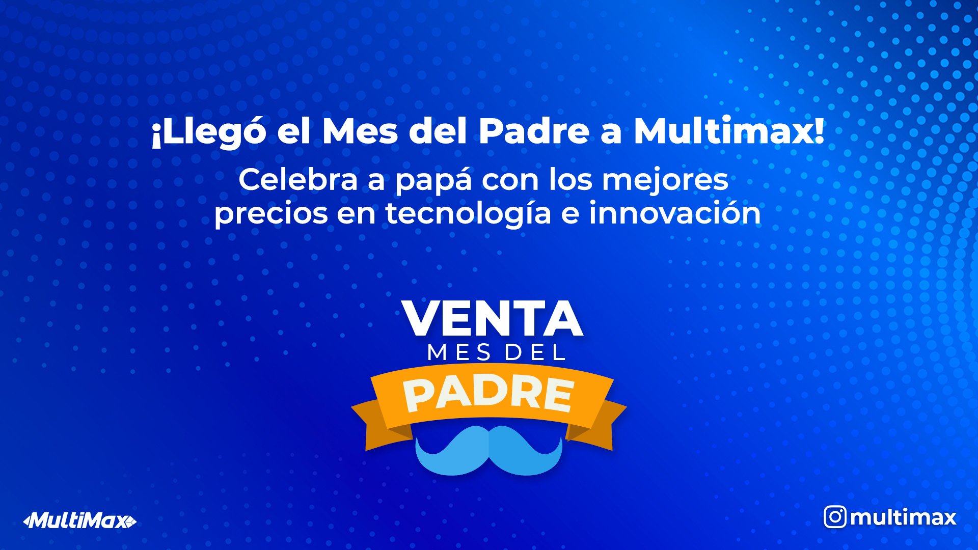 ¡Llegó el Mes del Padre a Multimax! Celebra a papá con los mejores precios en tecnología e innovación